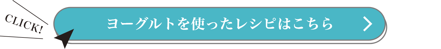 ヨーグルトを使ったレシピはこちら